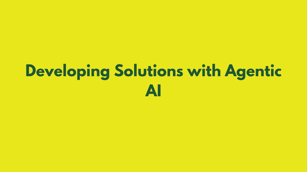 Developing Solutions with Agentic AI