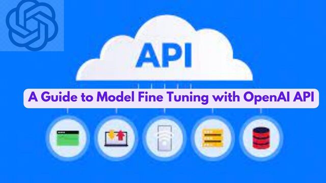 A Guide to Model Fine Tuning with OpenAI API