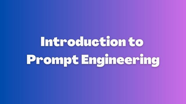 Introduction to Prompt Engineering