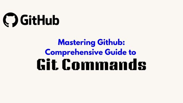 Mastering Git: Comprehensive Guide to Git Commands