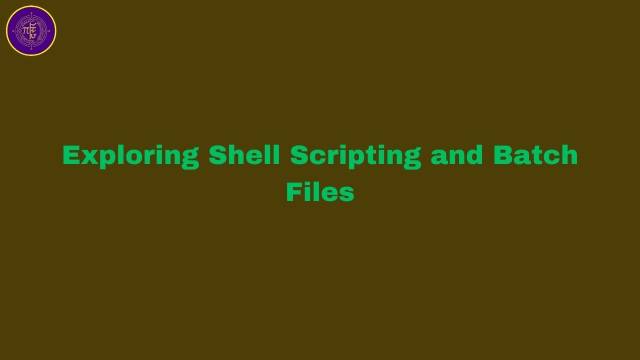 Exploring Shell Scripting and Batch Files