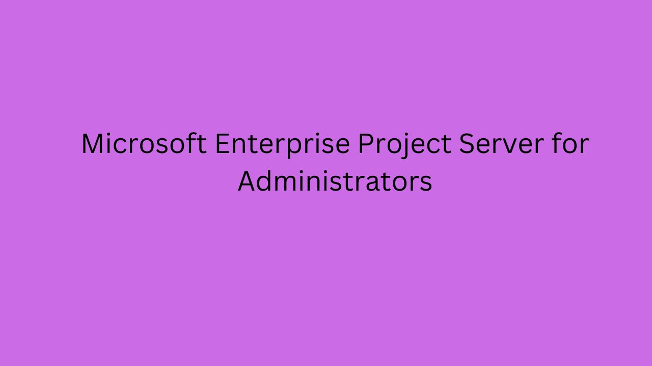 Microsoft Enterprise Project Server For Administrators