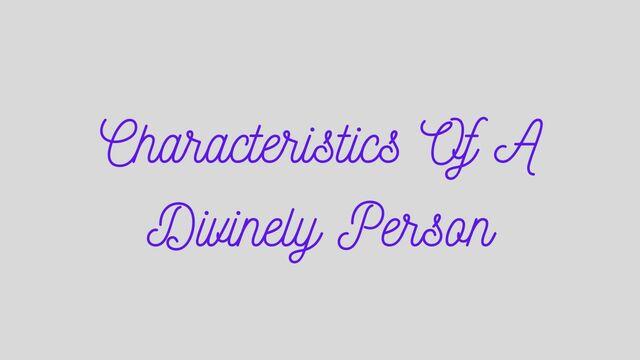 Characteristics Of A Divinely Person