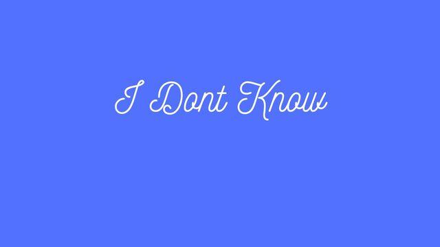 I Don’t Know