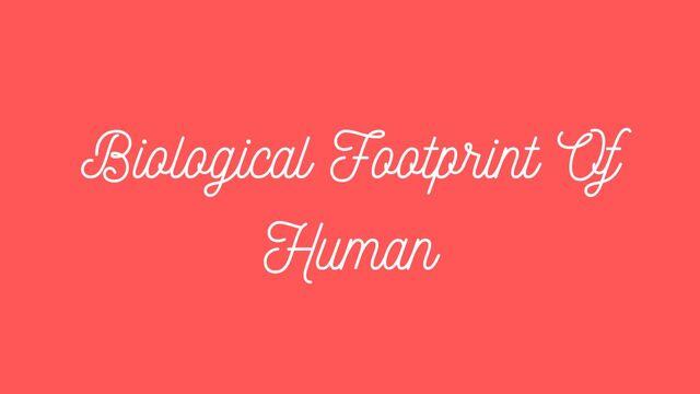Biological Footprint of Human